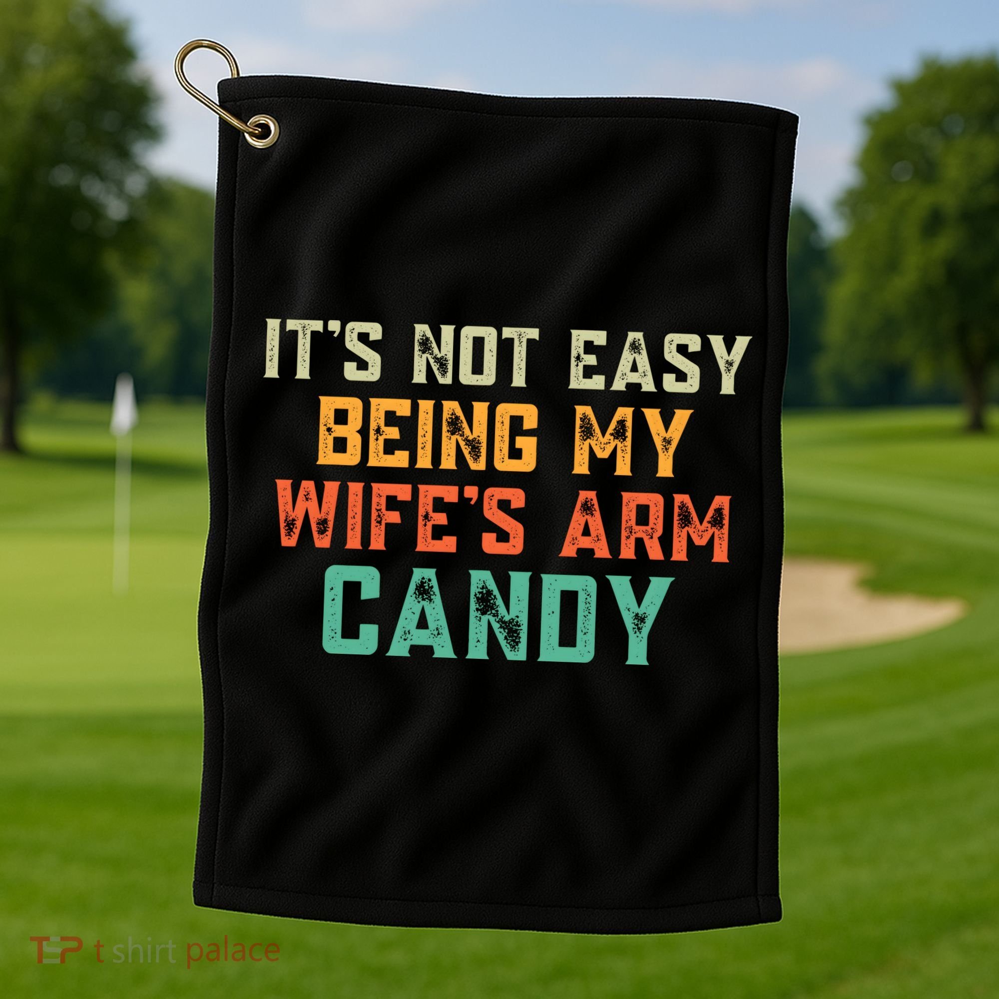 It's Not Easy Being My WIfes Arm Candy Hilarious Husband Golf Towel