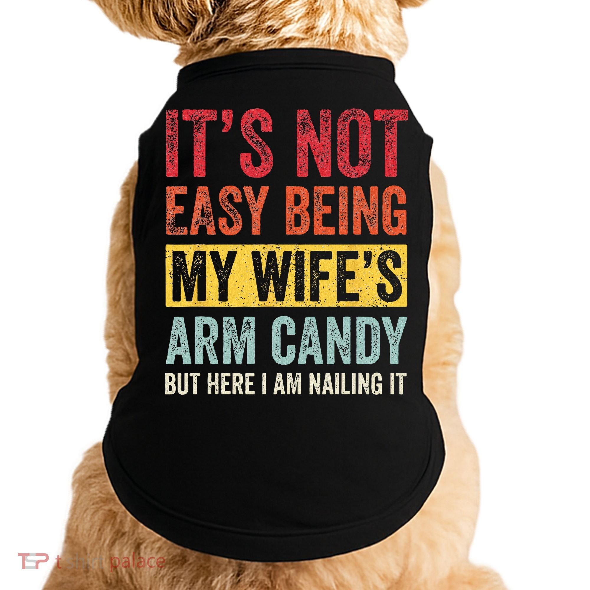 Its Not Easy Being My Wifes Arm Candy But Here I Am Nailin Doggie Tank
