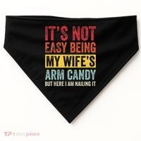 Its Not Easy Being My Wifes Arm Candy But Here I Am Nailin USA-Made Doggie Bandana thumb 0