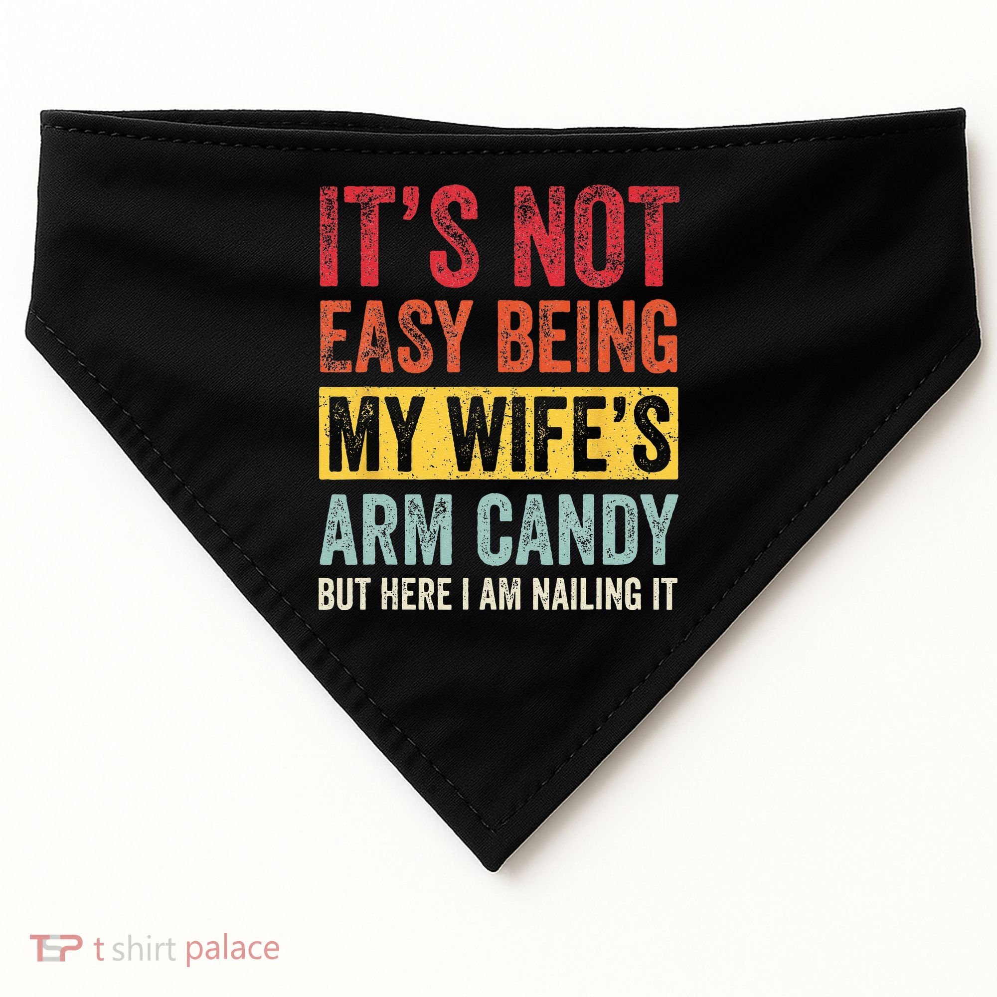 Its Not Easy Being My Wifes Arm Candy But Here I Am Nailin USA-Made Doggie Bandana