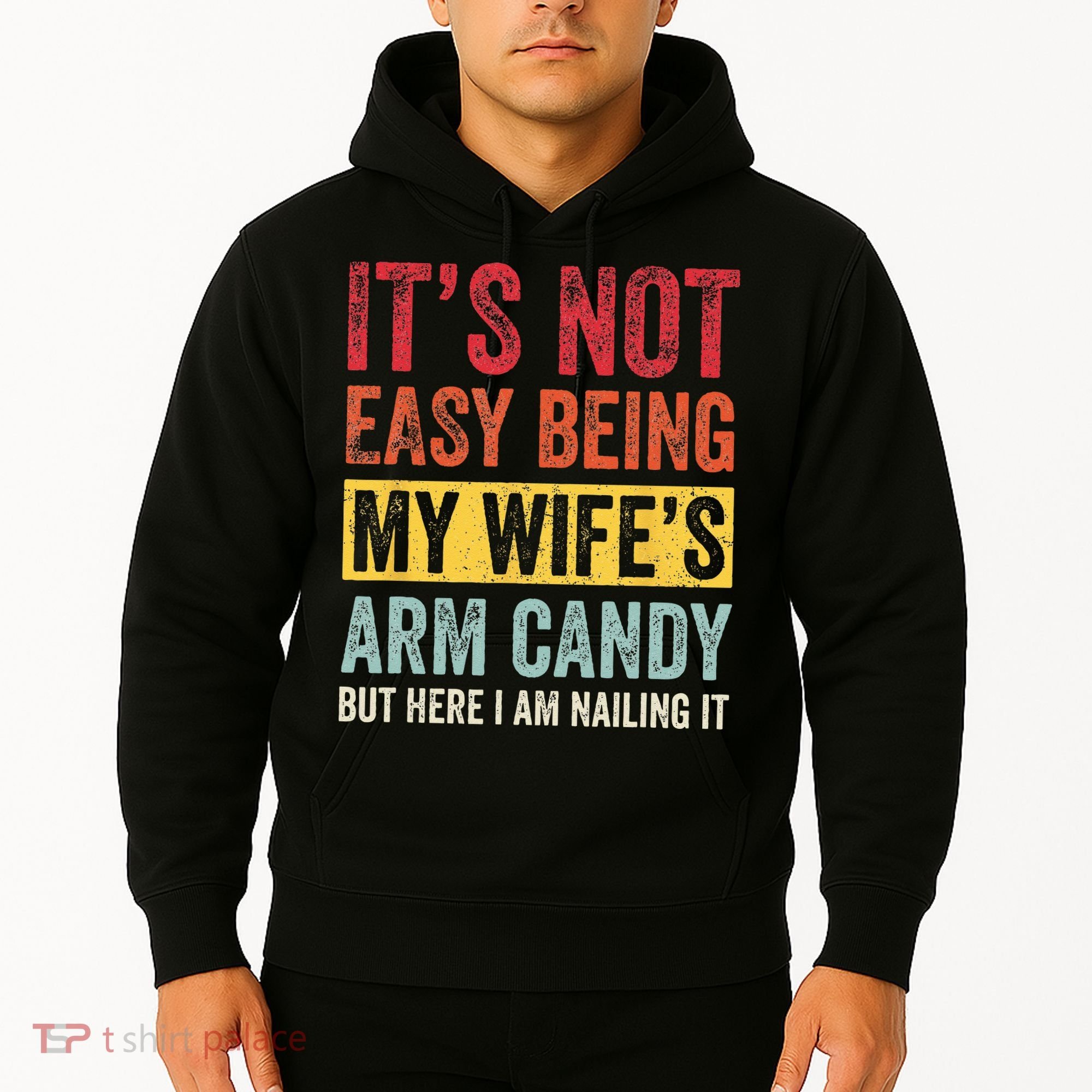 Its Not Easy Being My Wifes Arm Candy But Here I Am Nailin Hoodie