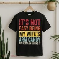 Its Not Easy Being My Wifes Arm Candy But Here I Am Nailin T-Shirt thumb 2