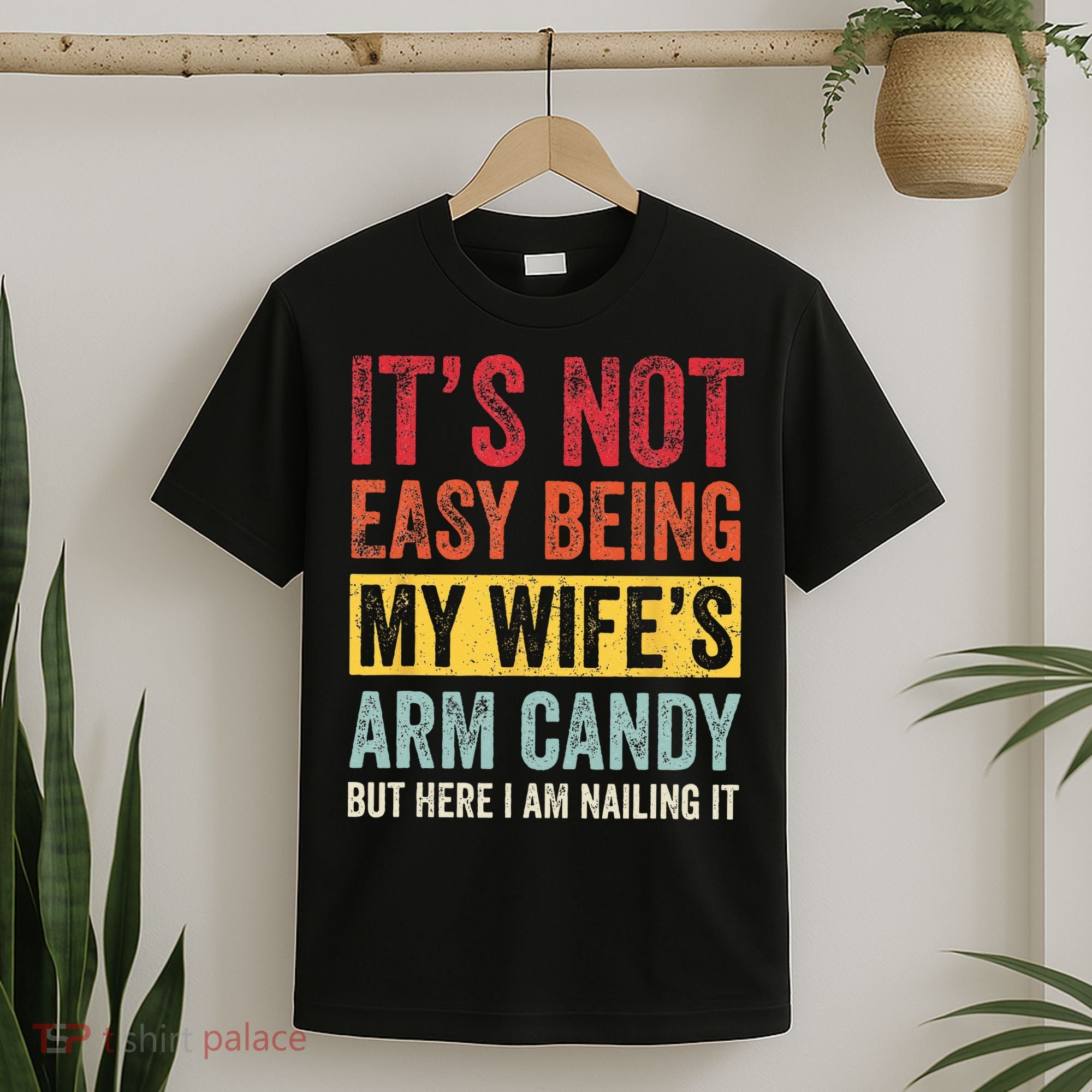 Its Not Easy Being My Wifes Arm Candy But Here I Am Nailin T-Shirt