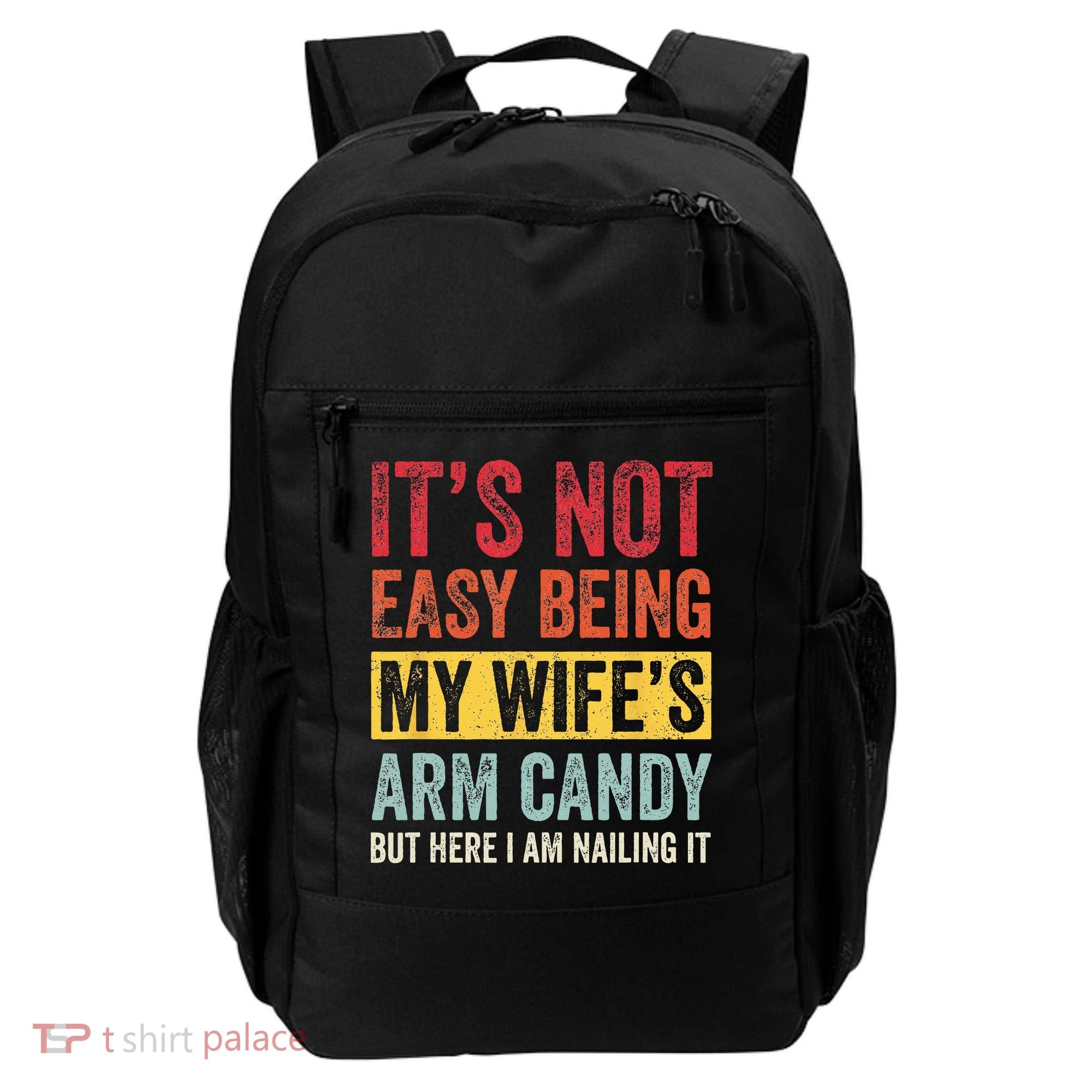 Its Not Easy Being My Wifes Arm Candy But Here I Am Nailin Backpack