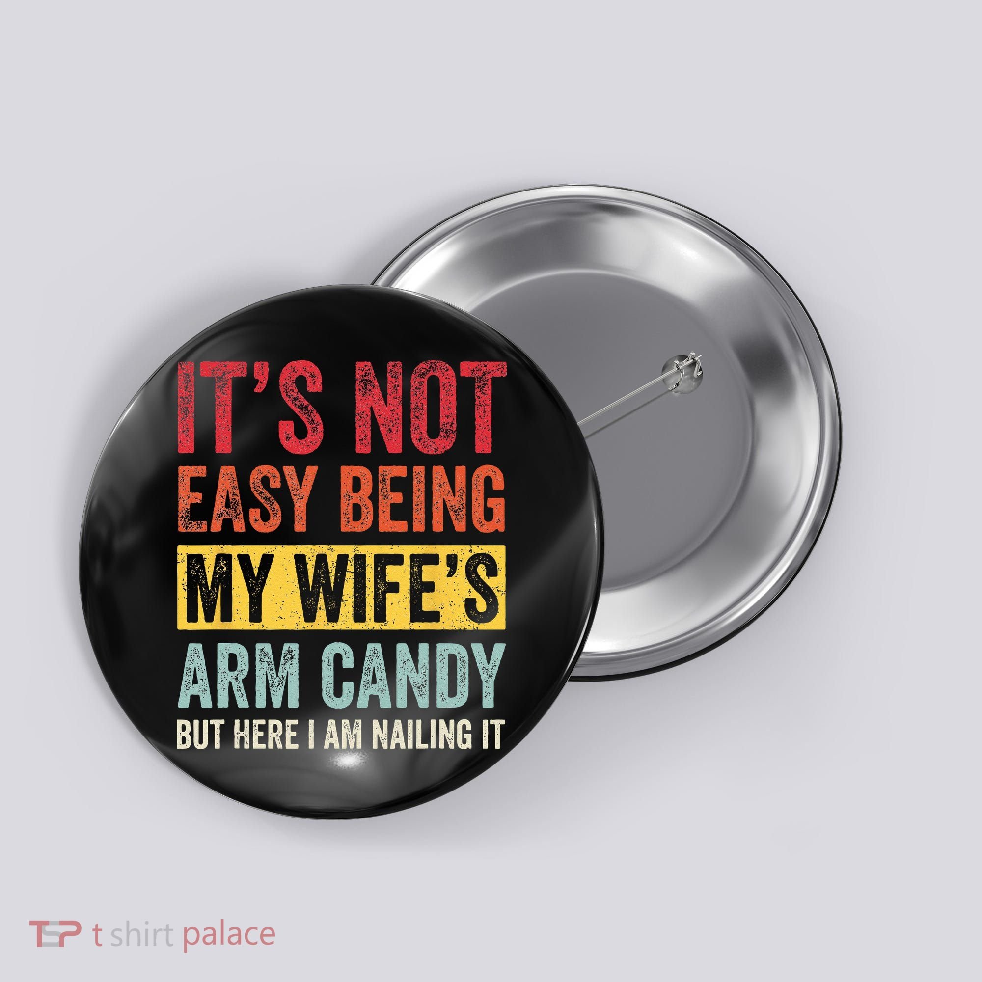 Its Not Easy Being My Wifes Arm Candy But Here I Am Nailin Button