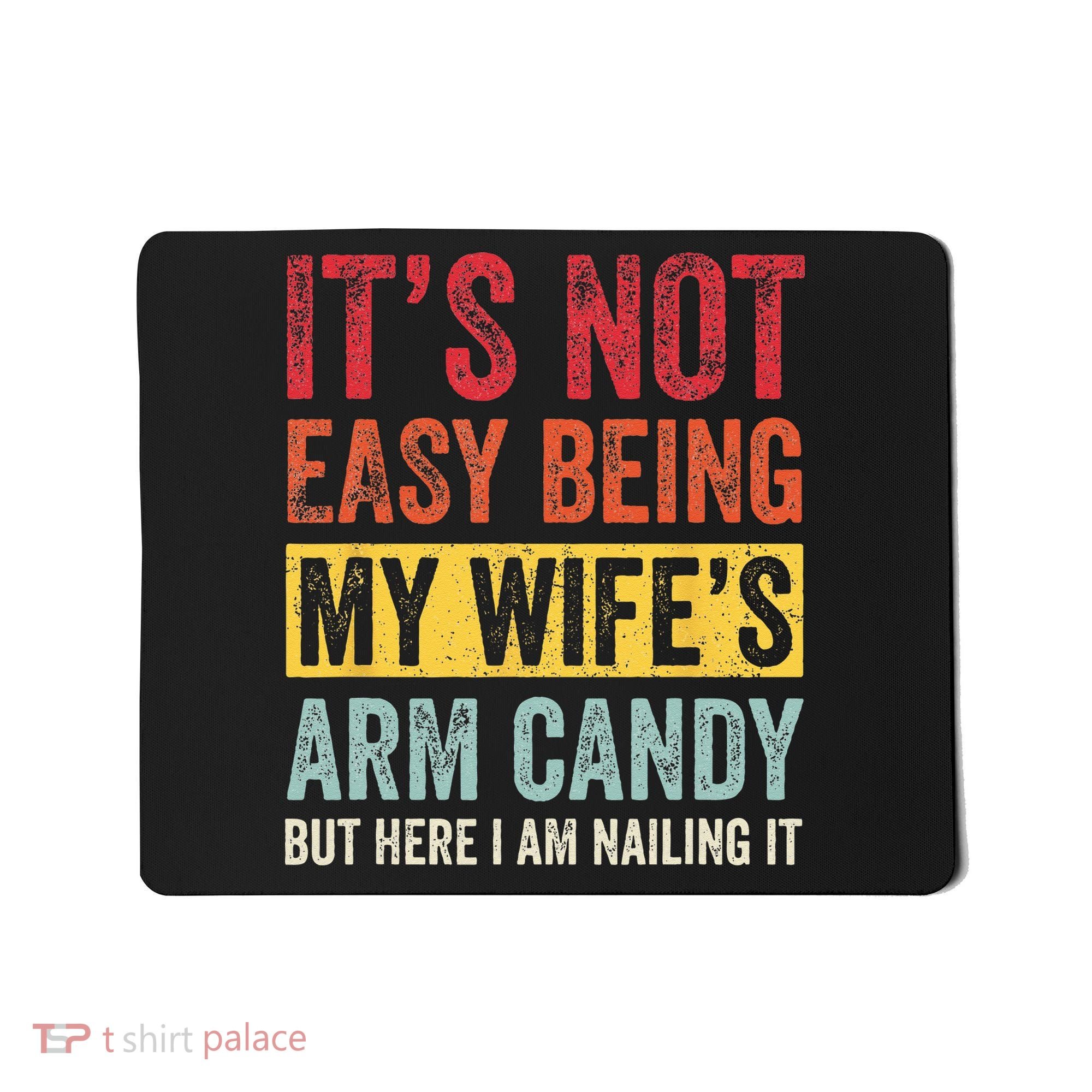Its Not Easy Being My Wifes Arm Candy But Here I Am Nailin Mousepad