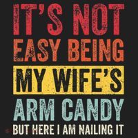 Its Not Easy Being My Wifes Arm Candy But Here I Am Nailin Hat thumb 2