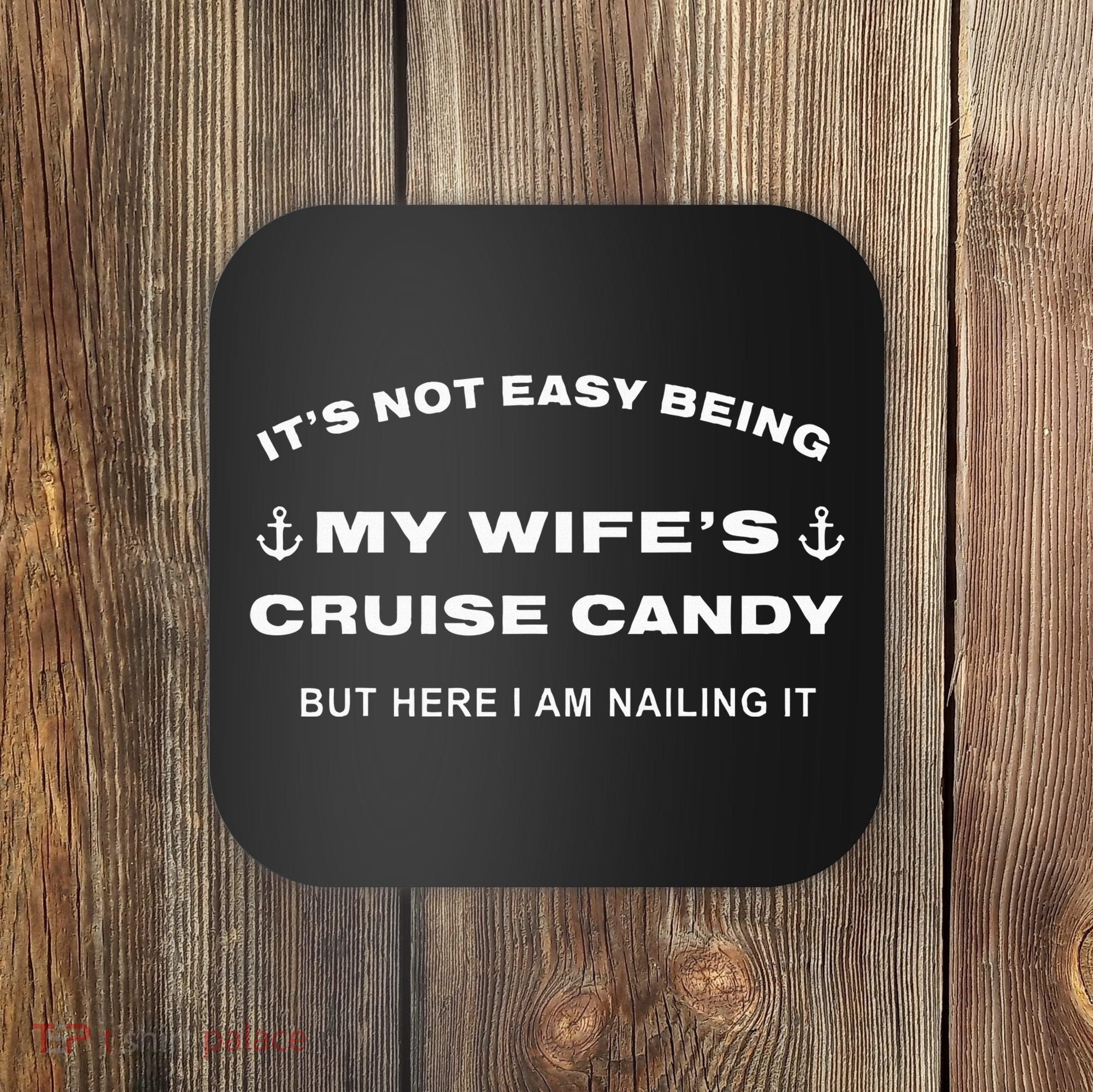 Its Not Easy Being My WifeS Cruise Candy But Here I Am Coaster