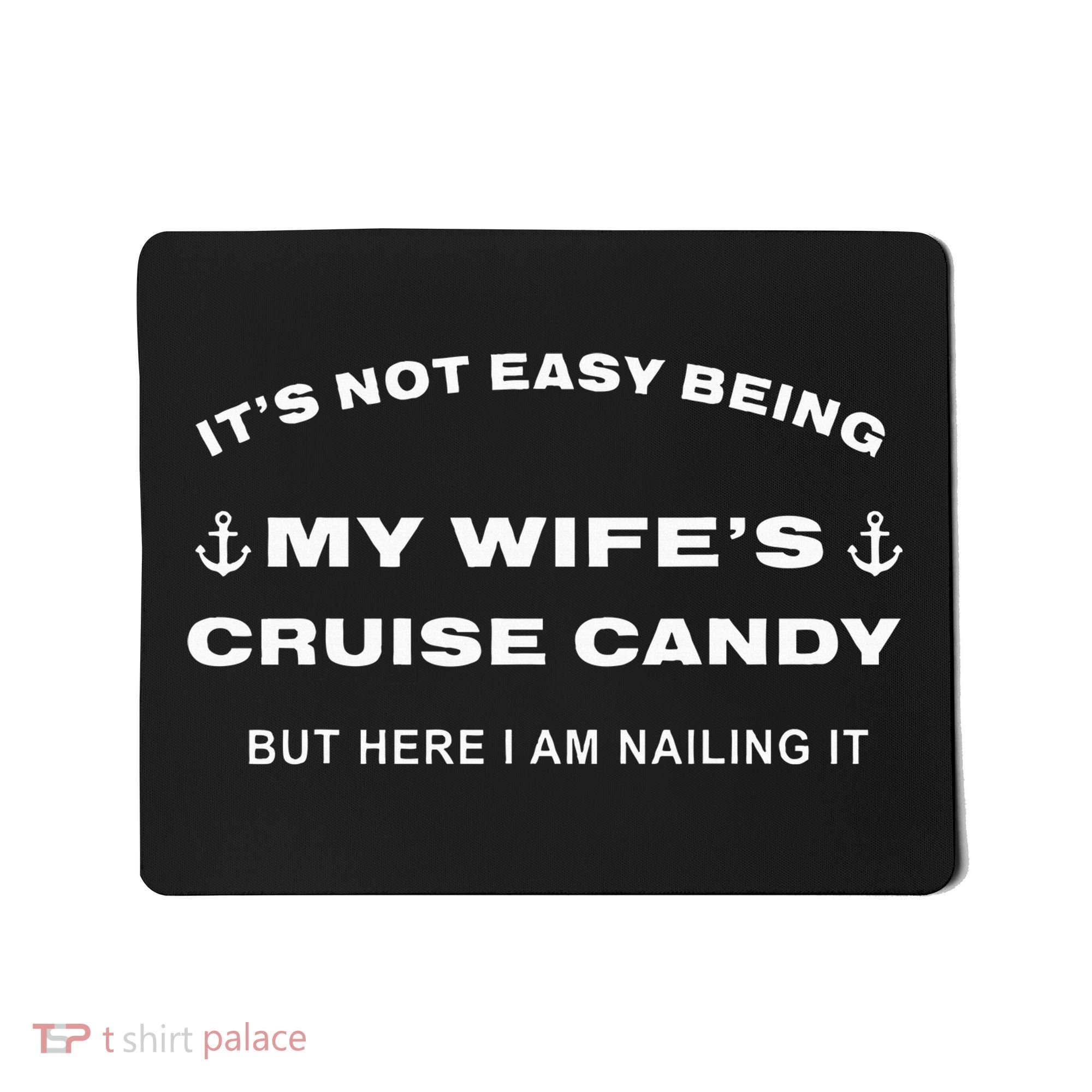 Its Not Easy Being My WifeS Cruise Candy But Here I Am Mousepad