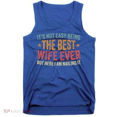 ItS Not Easy Being The Best Wife Ever Tank Top