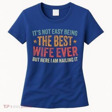 ItS Not Easy Being The Best Wife Ever Women's T-Shirt