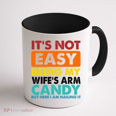 It's Not Easy Being My Wife's Arm Candy But Here I Am Funny Coffee Mug back
