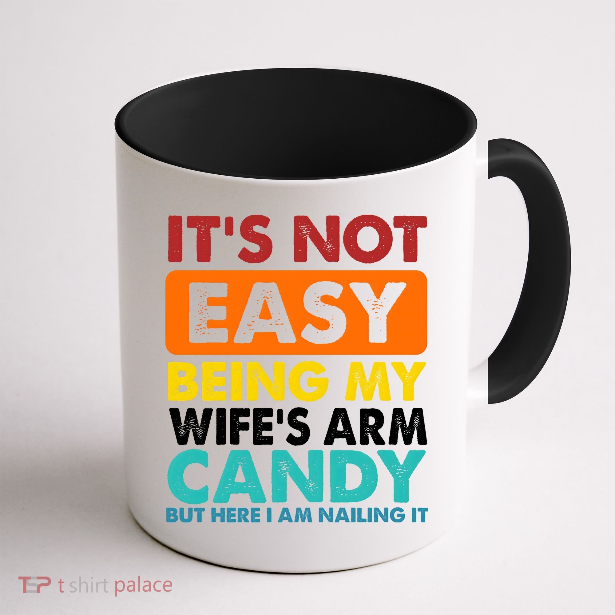 It's Not Easy Being My Wife's Arm Candy But Here I Am Funny Coffee Mug