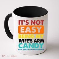 It's Not Easy Being My Wife's Arm Candy But Here I Am Funny Coffee Mug thumb 0
