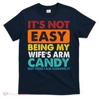 It's Not Easy Being My Wife's Arm Candy But Here I Am Funny T-Shirt thumb 0
