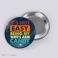 It's Not Easy Being My Wife's Arm Candy But Here I Am Funny Button thumb 0