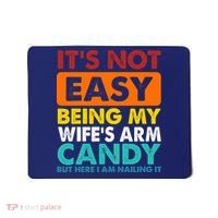 It's Not Easy Being My Wife's Arm Candy But Here I Am Funny Mousepad thumb 0