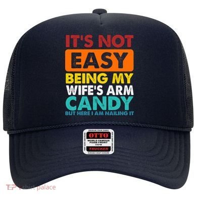 It's Not Easy Being My Wife's Arm Candy But Here I Am Funny Hat
