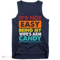 It's Not Easy Being My Wife's Arm Candy But Here I Am Funny Tank Top thumb 0
