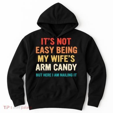 It's Not Easy Being My Wife's Arm Candy Hoodie