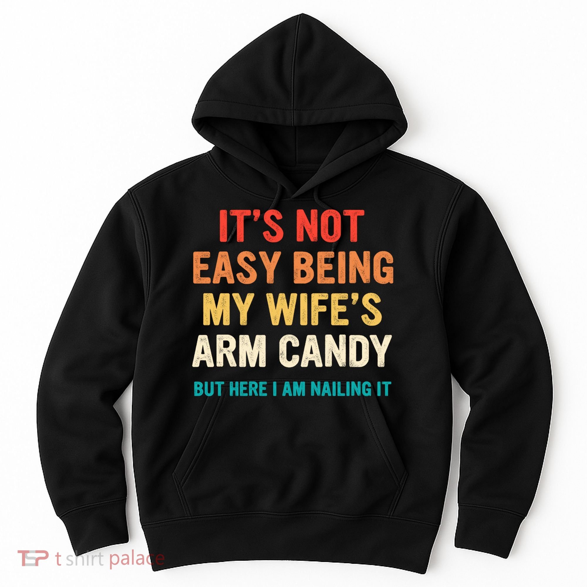 It's Not Easy Being My Wife's Arm Candy Hoodie