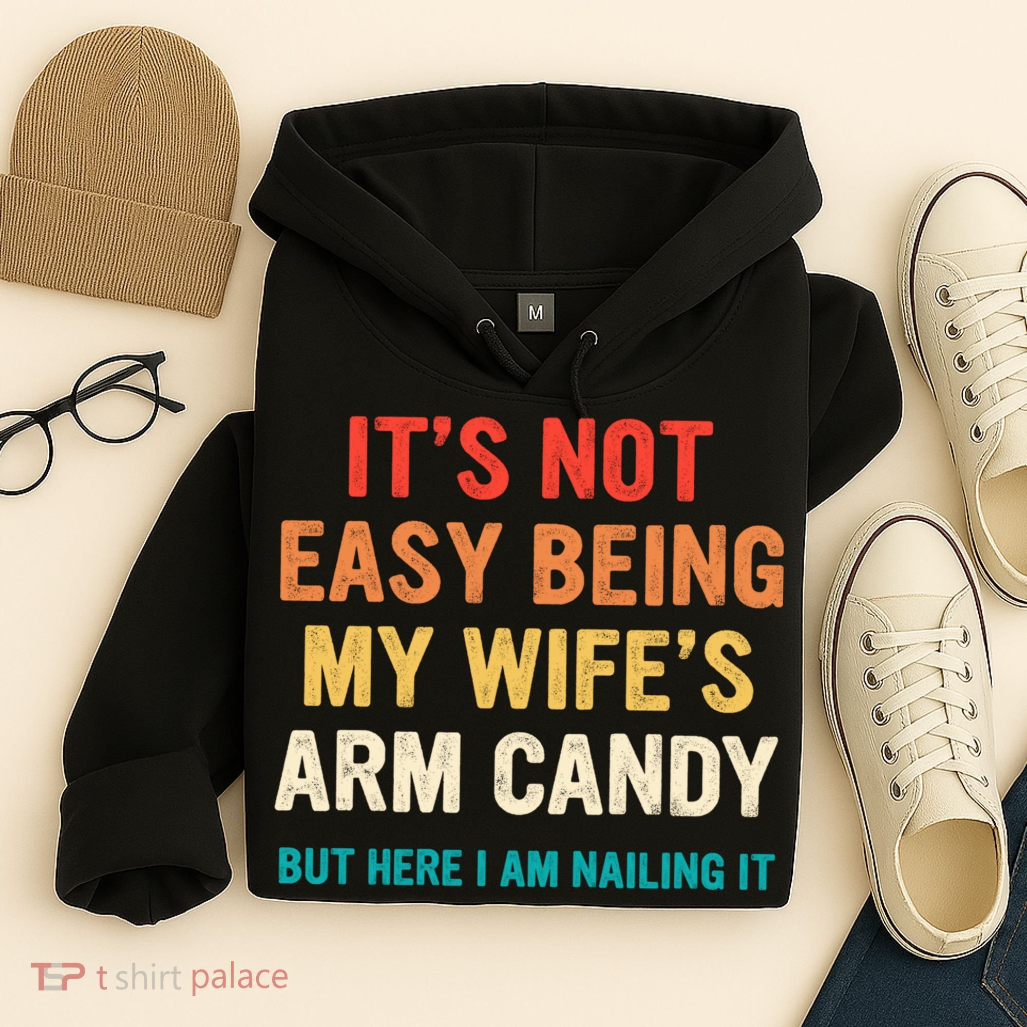 It's Not Easy Being My Wife's Arm Candy Hoodie
