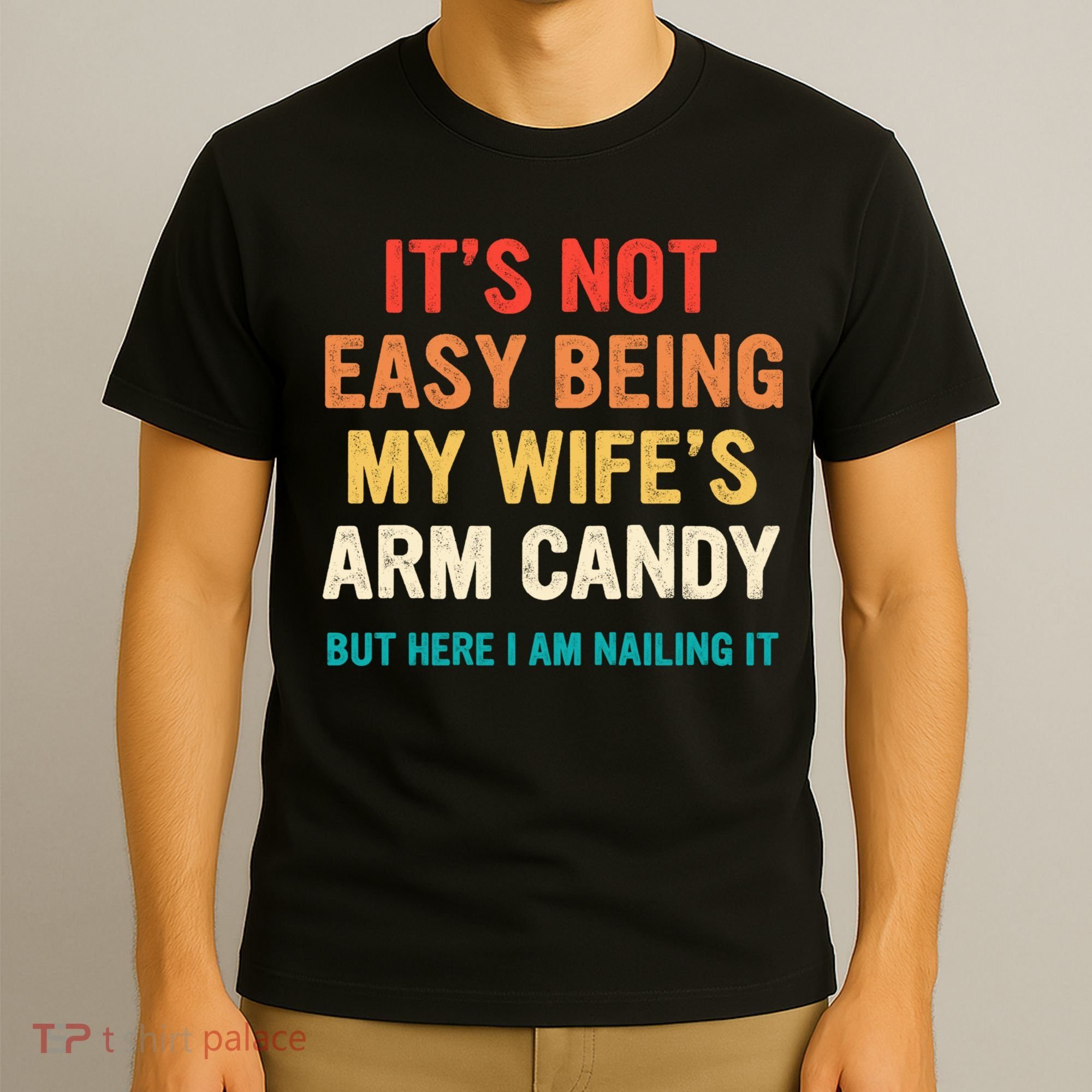 It's Not Easy Being My Wife's Arm Candy T-Shirt