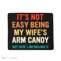It's Not Easy Being My Wife's Arm Candy Mousepad thumb 0