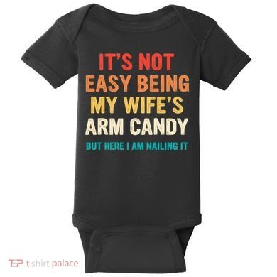 It's Not Easy Being My Wife's Arm Candy Baby Bodysuit