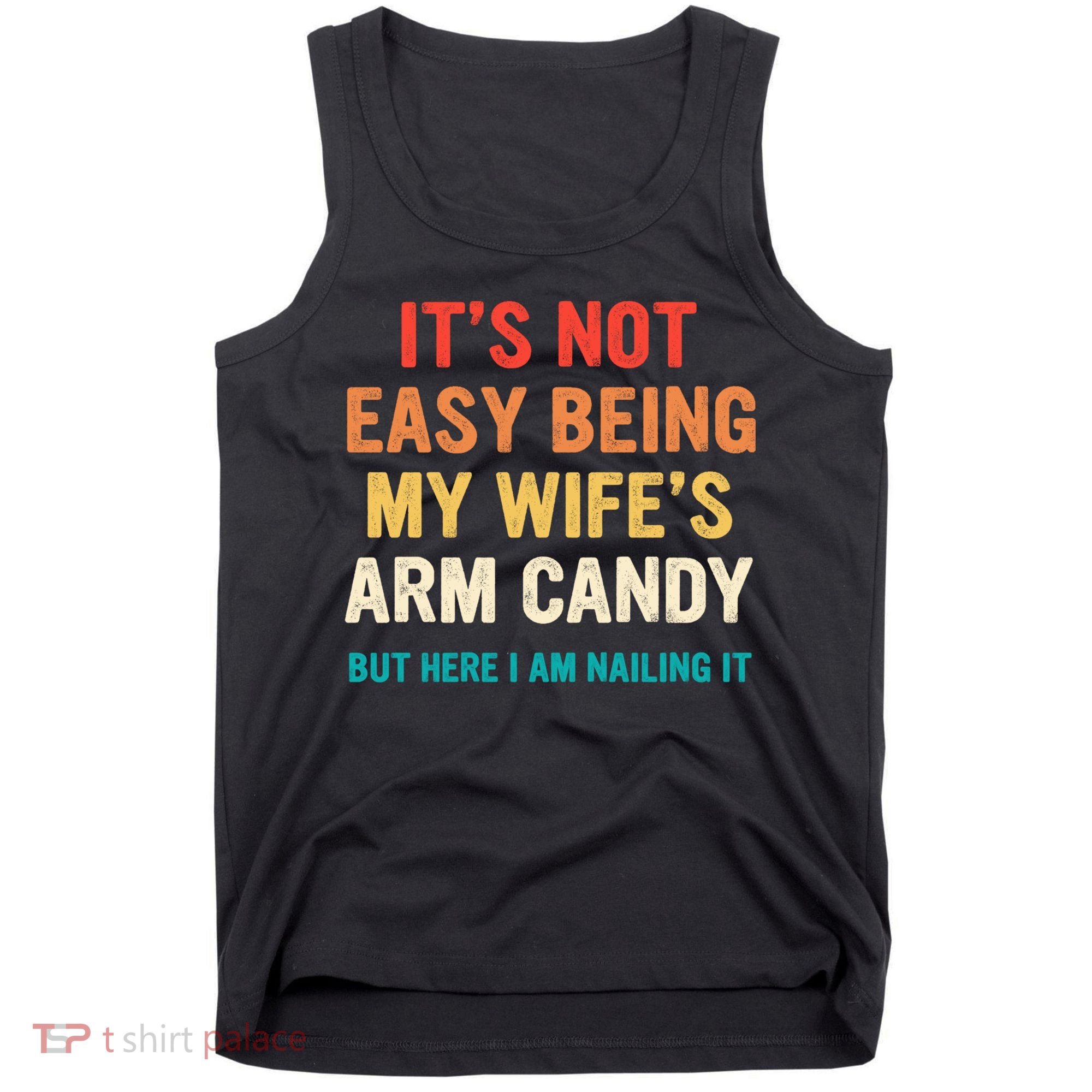 It's Not Easy Being My Wife's Arm Candy Tank Top