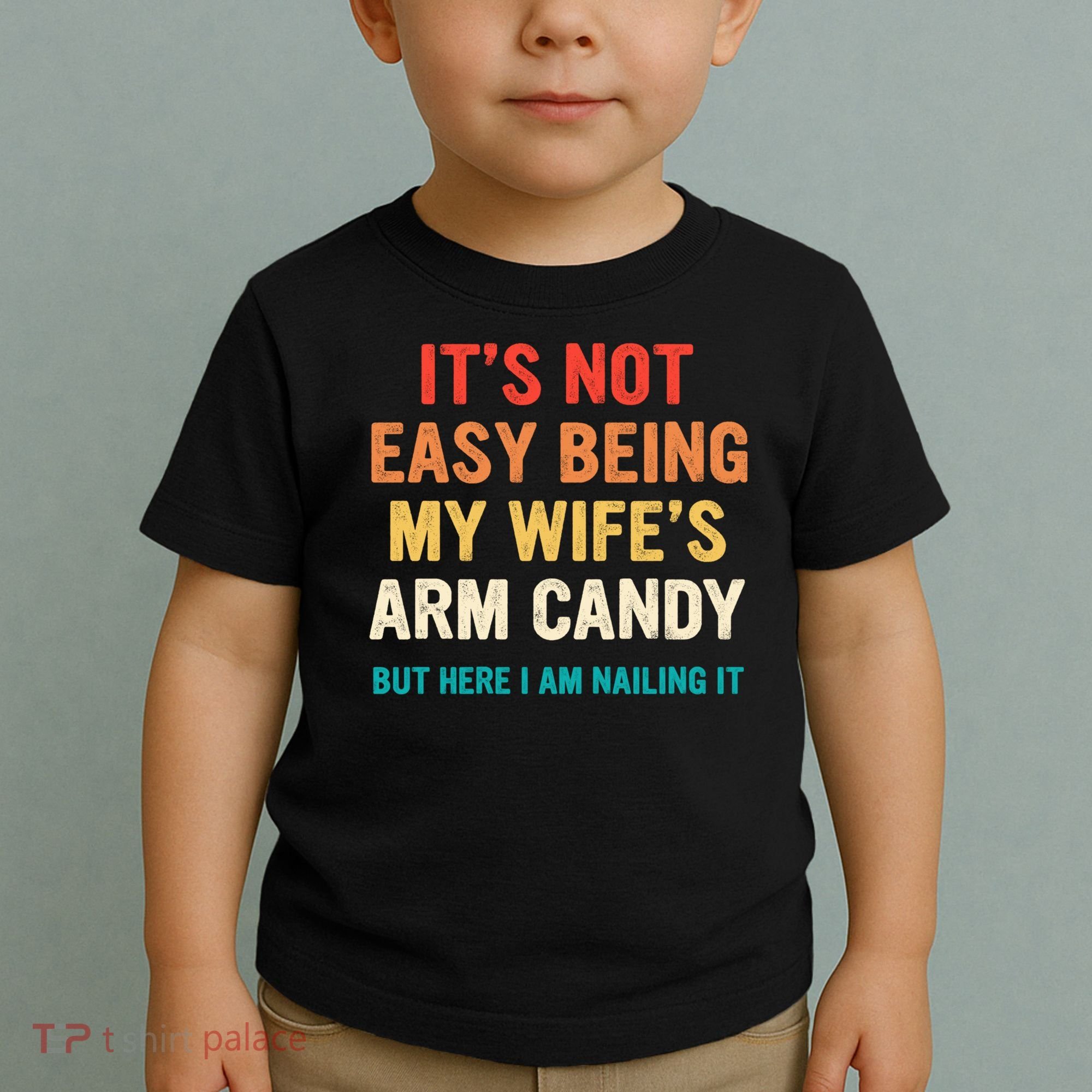 It's Not Easy Being My Wife's Arm Candy Toddler T-Shirt