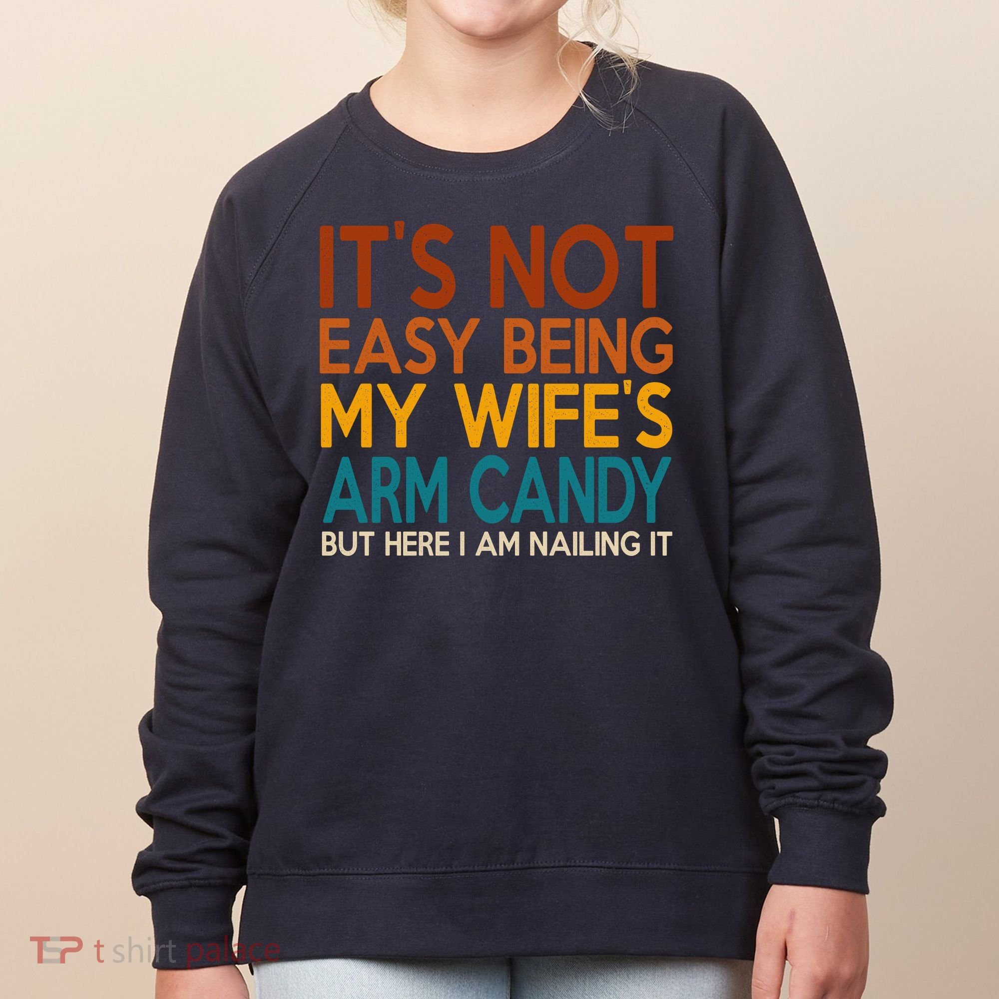 Its Not Easy Being My Wifes Arm Candy But Here I Am Women's Sweatshirt