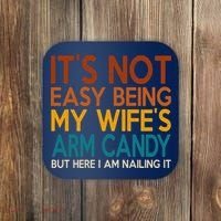 Its Not Easy Being My Wifes Arm Candy But Here I Am Coaster thumb 0