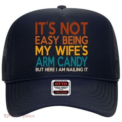 Its Not Easy Being My Wifes Arm Candy But Here I Am Hat