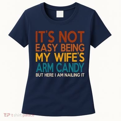Its Not Easy Being My Wifes Arm Candy But Here I Am Women's T-Shirt