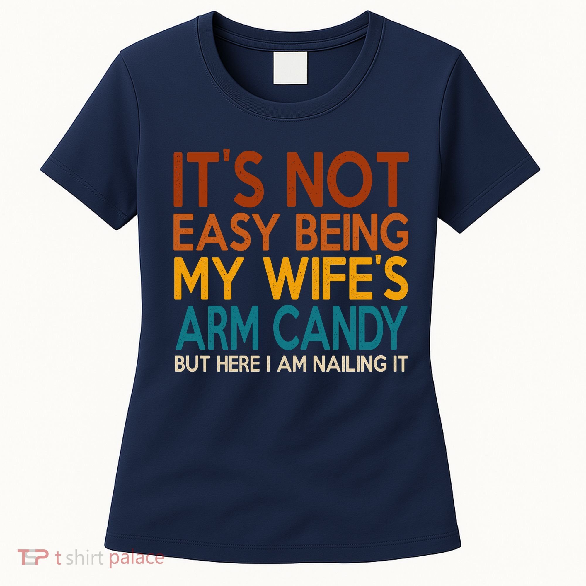 Its Not Easy Being My Wifes Arm Candy But Here I Am Women's T-Shirt