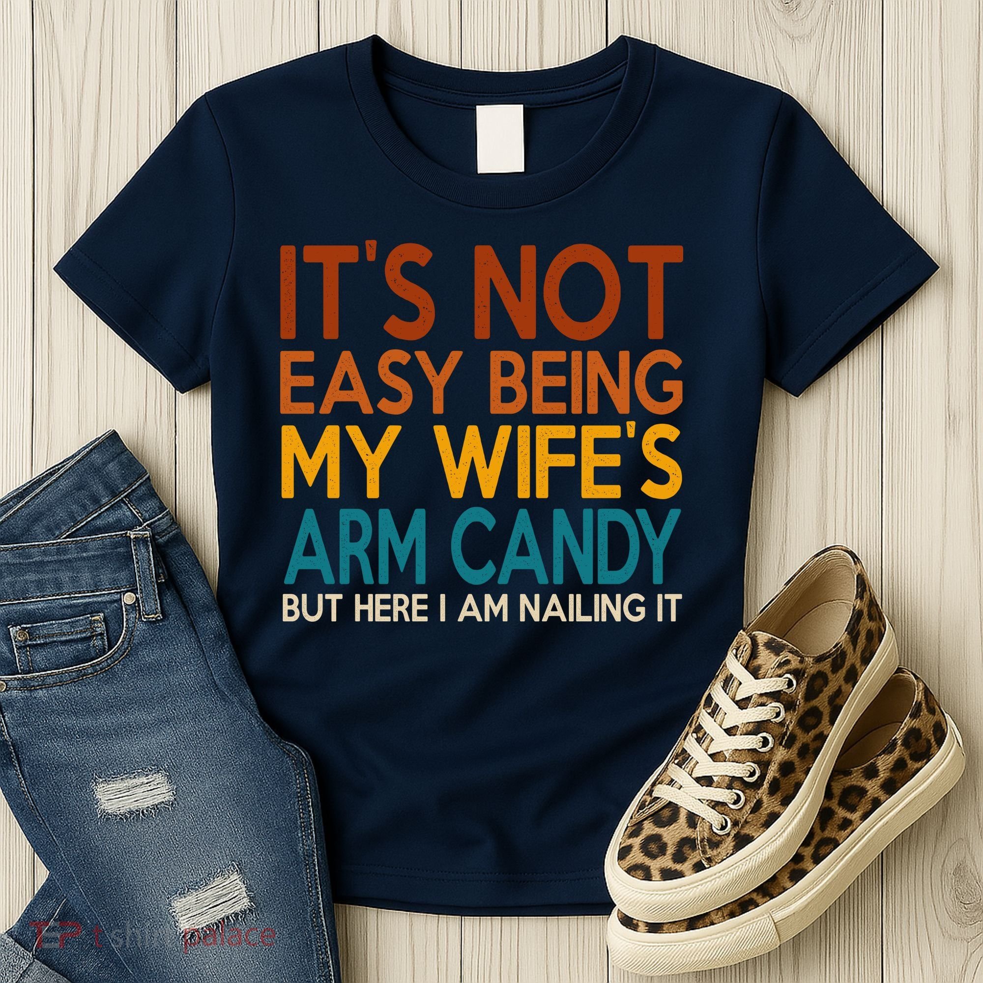 Its Not Easy Being My Wifes Arm Candy But Here I Am Women's T-Shirt