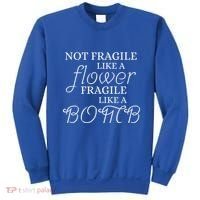 IM Not Fragile Like A Flower IM Fragile Like A Bomb Funny Meaningful Gift Sweatshirt thumb 0