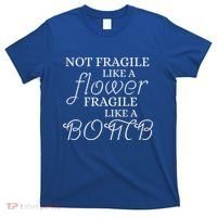 IM Not Fragile Like A Flower IM Fragile Like A Bomb Funny Meaningful Gift T-Shirt thumb 0