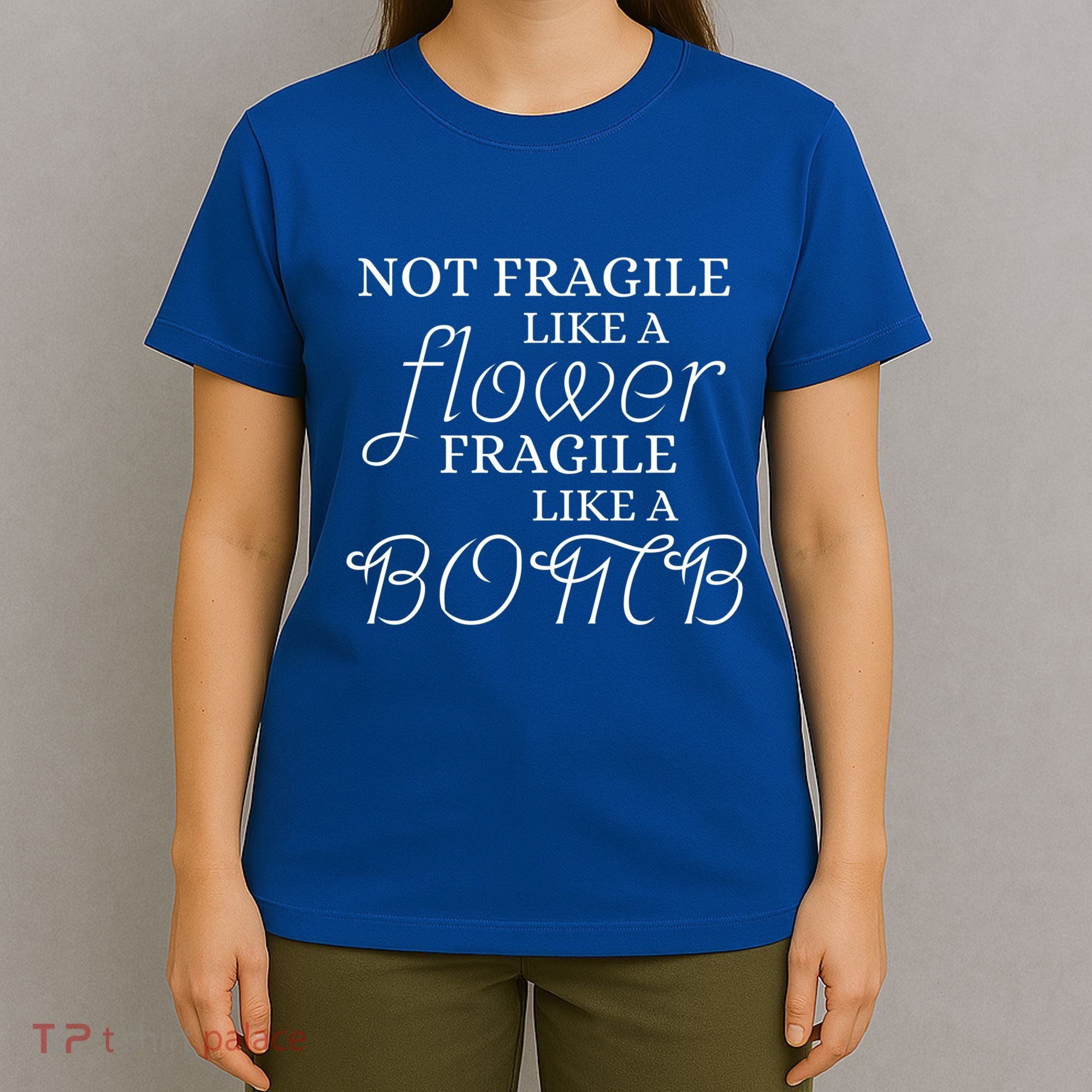 IM Not Fragile Like A Flower IM Fragile Like A Bomb Funny Meaningful Gift T-Shirt