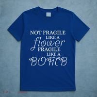 IM Not Fragile Like A Flower IM Fragile Like A Bomb Funny Meaningful Gift T-Shirt thumb 5