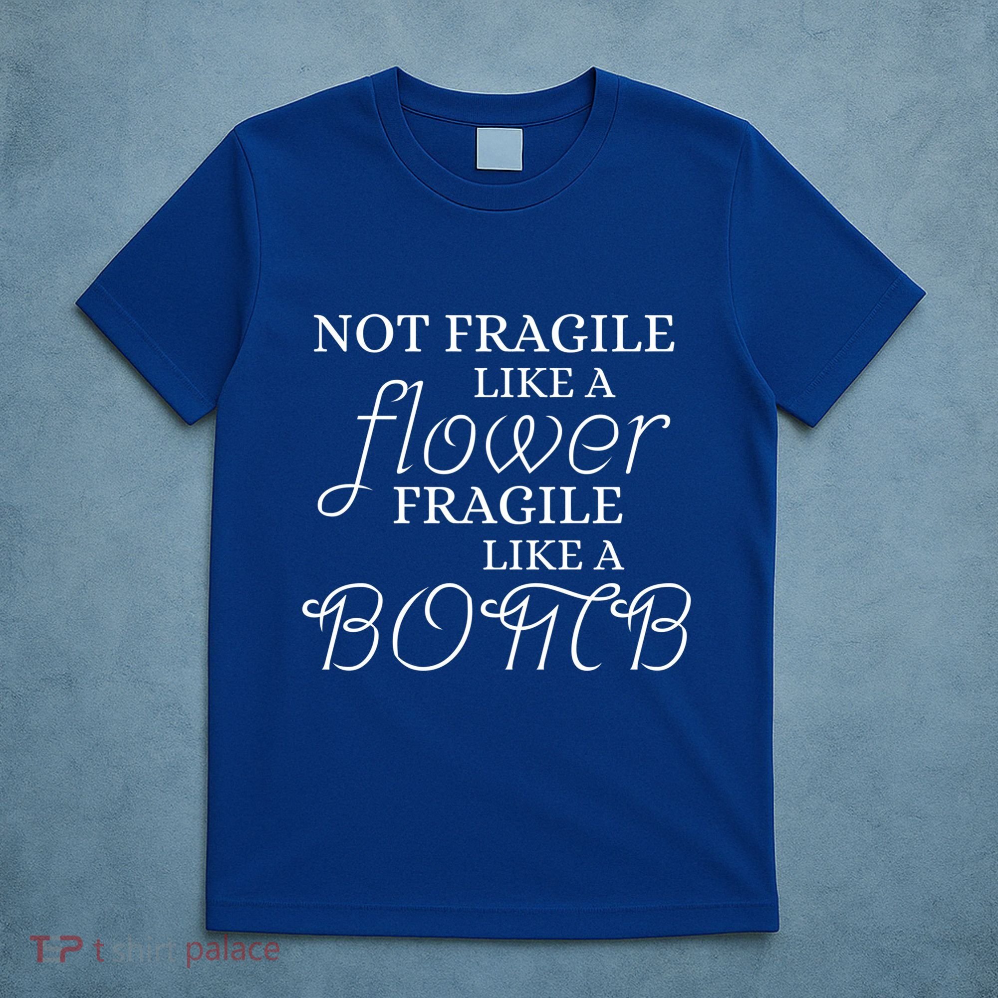 IM Not Fragile Like A Flower IM Fragile Like A Bomb Funny Meaningful Gift T-Shirt