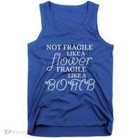 IM Not Fragile Like A Flower IM Fragile Like A Bomb Funny Meaningful Gift Tank Top thumb 0