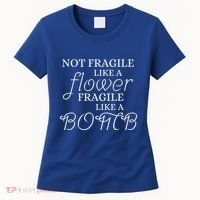 IM Not Fragile Like A Flower IM Fragile Like A Bomb Funny Meaningful Gift Women's T-Shirt thumb 0