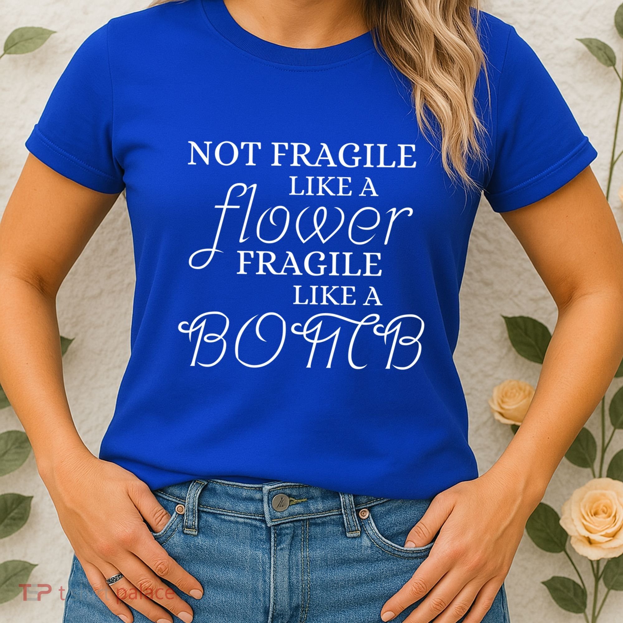 IM Not Fragile Like A Flower IM Fragile Like A Bomb Funny Meaningful Gift Women's T-Shirt