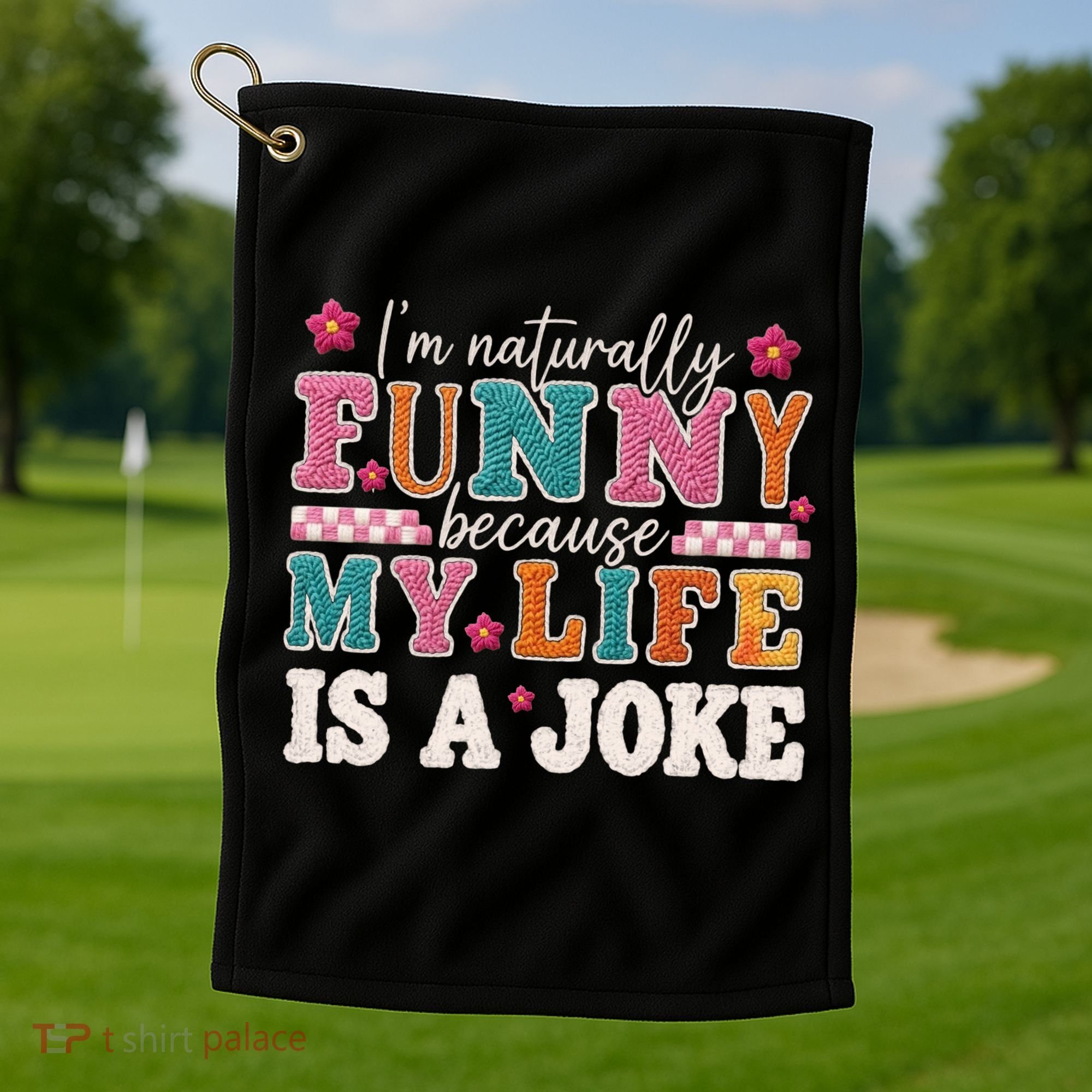 I'm Naturally Funny Because My Life Is A Joke Golf Towel