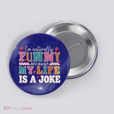 I'm Naturally Funny Because My Life Is A Joke Button