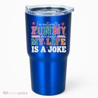I'm Naturally Funny Because My Life Is A Joke Tumbler thumb 0