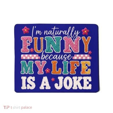 I'm Naturally Funny Because My Life Is A Joke Mousepad