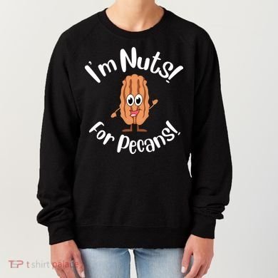 I’m Nuts For Pecans National Pecan Month Texas Tree Pies Meaningful Gift Women's Sweatshirt